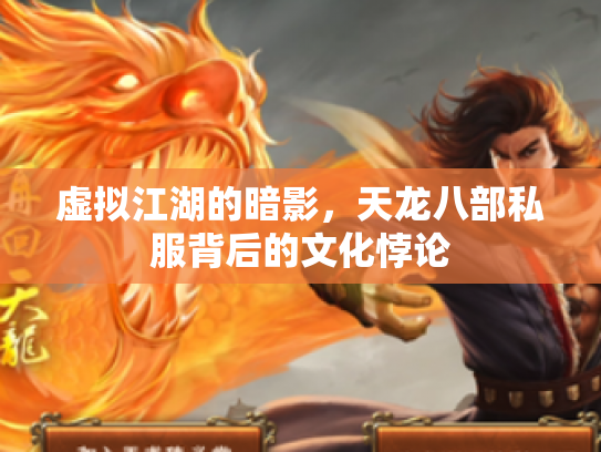 虚拟江湖的暗影，天龙八部私服背后的文化悖论