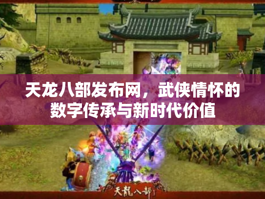 天龙八部发布网，武侠情怀的数字传承与新时代价值