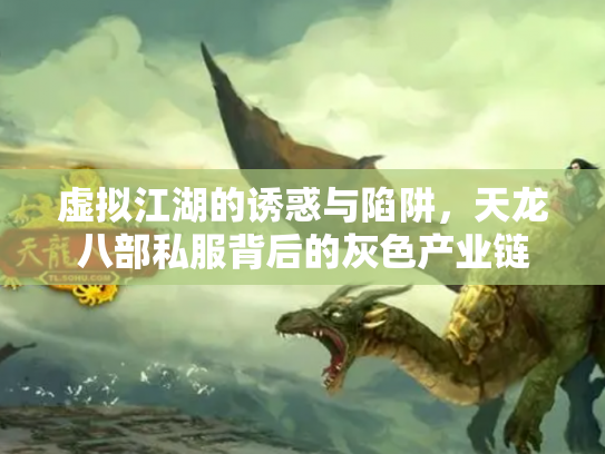 虚拟江湖的诱惑与陷阱，天龙八部私服背后的灰色产业链