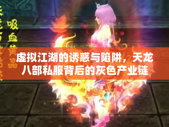 虚拟江湖的诱惑与陷阱，天龙八部私服背后的灰色产业链