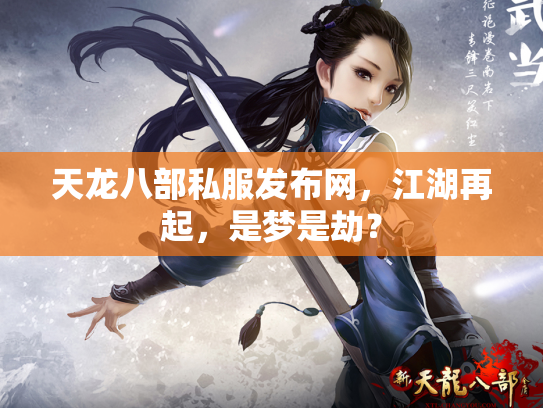 天龙八部私服发布网，江湖再起，是梦是劫？