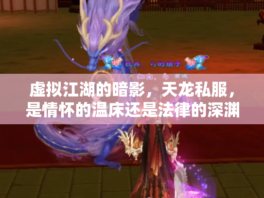 虚拟江湖的暗影，天龙私服，是情怀的温床还是法律的深渊？