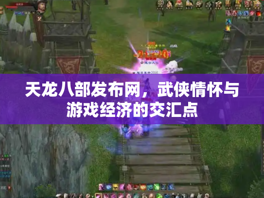 天龙八部发布网，武侠情怀与游戏经济的交汇点