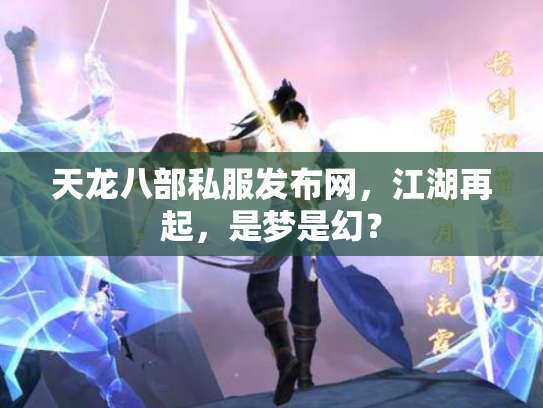 天龙八部私服发布网，江湖再起，是梦是幻？
