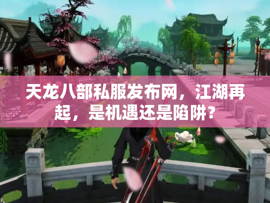 天龙八部私服发布网，江湖再起，是机遇还是陷阱？