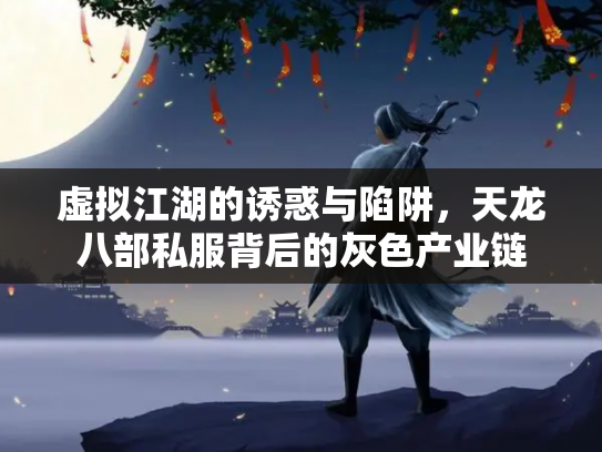 虚拟江湖的诱惑与陷阱，天龙八部私服背后的灰色产业链