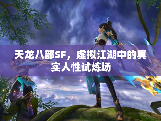 天龙八部SF，虚拟江湖中的真实人性试炼场