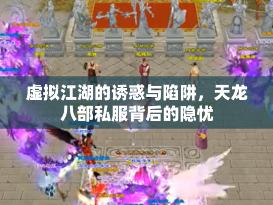 虚拟江湖的诱惑与陷阱，天龙八部私服背后的隐忧