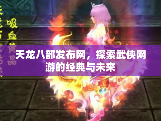 天龙八部发布网，探索武侠网游的经典与未来