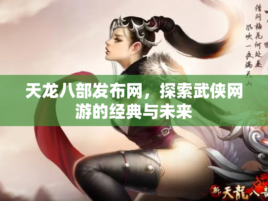 天龙八部发布网，探索武侠网游的经典与未来