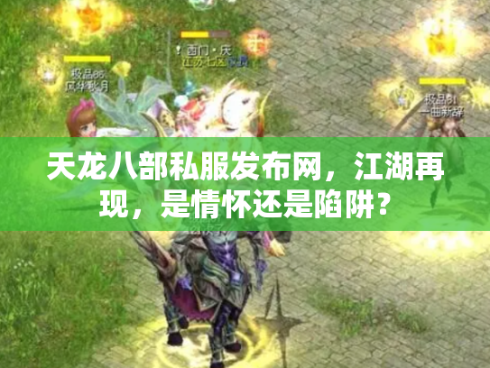 天龙八部私服发布网，江湖再现，是情怀还是陷阱？