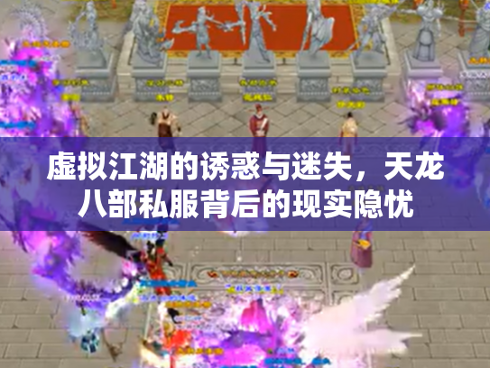 虚拟江湖的诱惑与迷失，天龙八部私服背后的现实隐忧