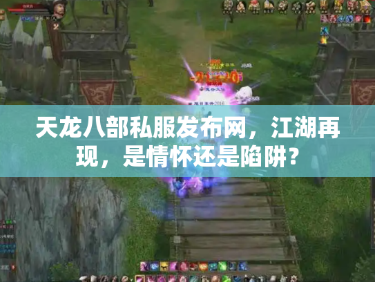 天龙八部私服发布网，江湖再现，是情怀还是陷阱？