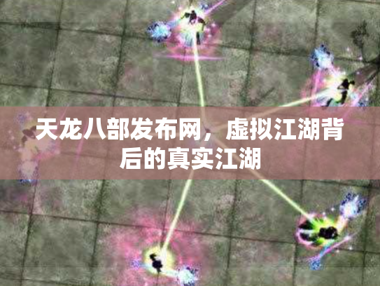 天龙八部发布网，虚拟江湖背后的真实江湖