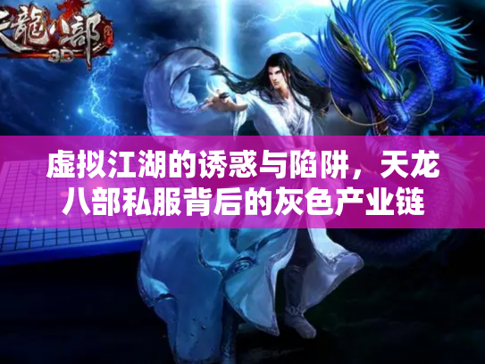 虚拟江湖的诱惑与陷阱，天龙八部私服背后的灰色产业链