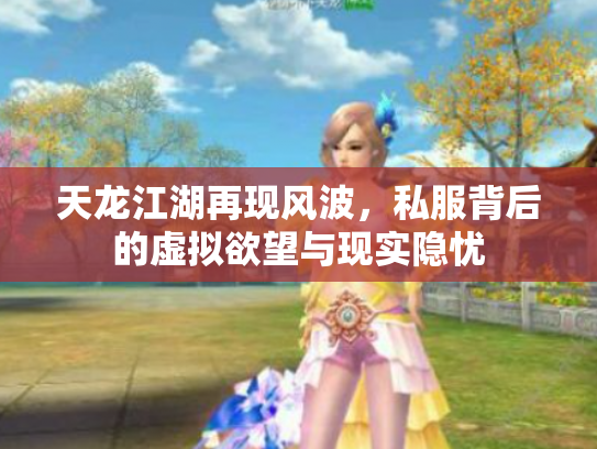 天龙江湖再现风波，私服背后的虚拟欲望与现实隐忧