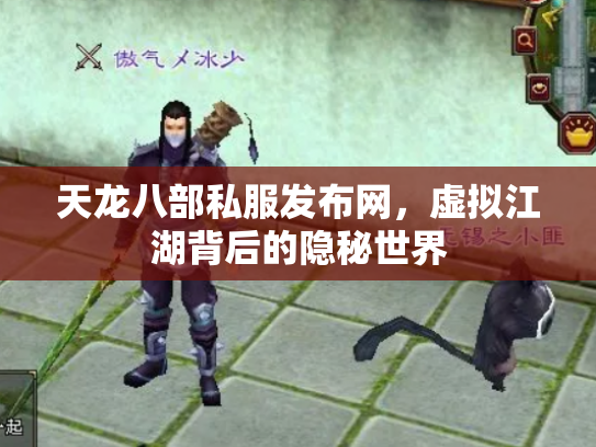 天龙八部私服发布网，虚拟江湖背后的隐秘世界