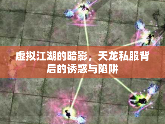 虚拟江湖的暗影，天龙私服背后的诱惑与陷阱