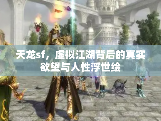 天龙sf，虚拟江湖背后的真实欲望与人性浮世绘