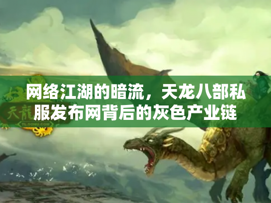 网络江湖的暗流，天龙八部私服发布网背后的灰色产业链