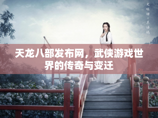 天龙八部发布网，武侠游戏世界的传奇与变迁