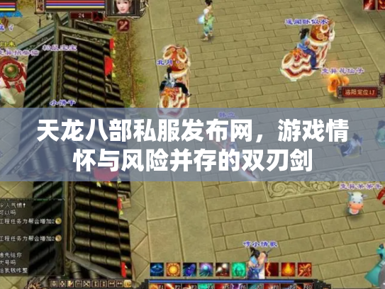 天龙八部私服发布网，游戏情怀与风险并存的双刃剑