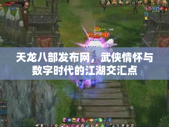天龙八部发布网，武侠情怀与数字时代的江湖交汇点
