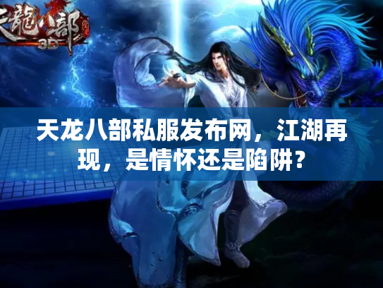 天龙八部私服发布网，江湖再现，是情怀还是陷阱？
