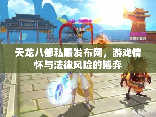 天龙八部私服发布网，游戏情怀与法律风险的博弈