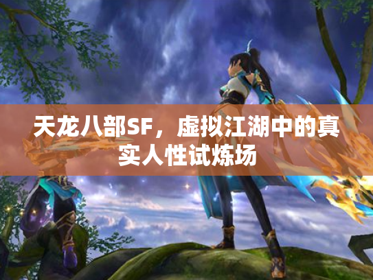 天龙八部SF，虚拟江湖中的真实人性试炼场