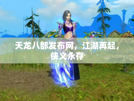 天龙八部发布网，江湖再起，侠义永存