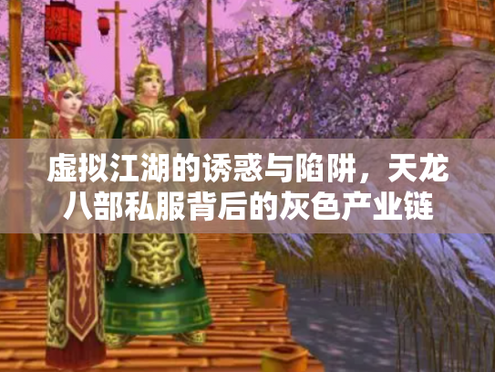 虚拟江湖的诱惑与陷阱，天龙八部私服背后的灰色产业链