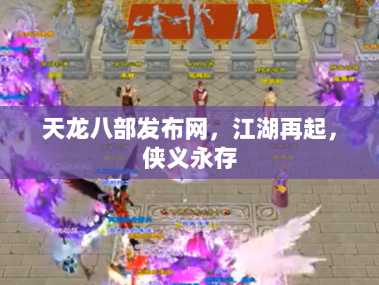 天龙八部发布网，江湖再起，侠义永存