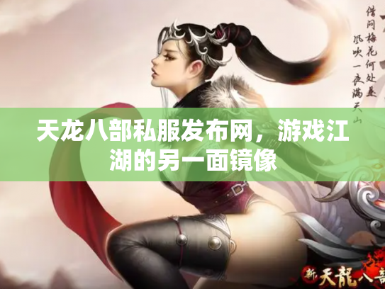 天龙八部私服发布网，游戏江湖的另一面镜像