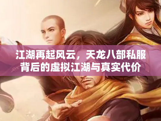 江湖再起风云，天龙八部私服背后的虚拟江湖与真实代价