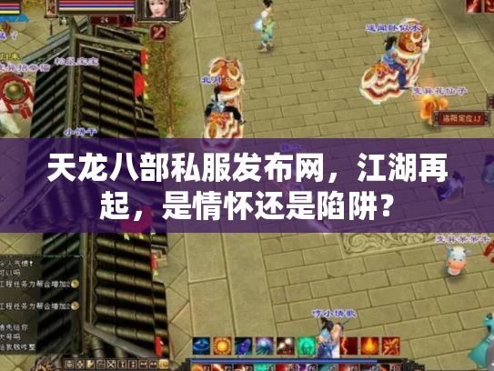 天龙八部私服发布网，江湖再起，是情怀还是陷阱？