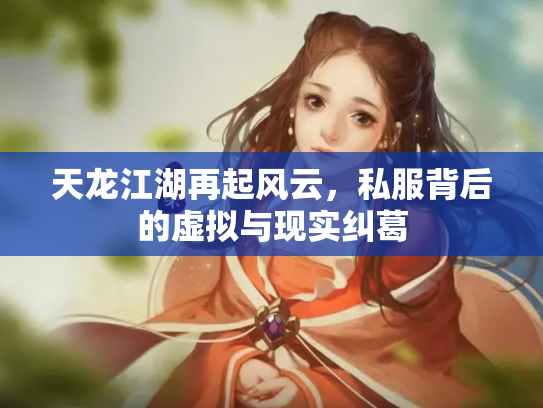 天龙江湖再起风云，私服背后的虚拟与现实纠葛