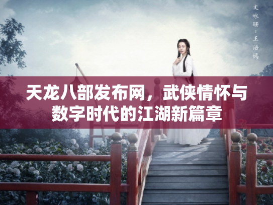 天龙八部发布网，武侠情怀与数字时代的江湖新篇章