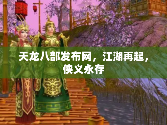 天龙八部发布网，江湖再起，侠义永存