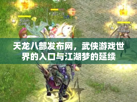 天龙八部发布网，武侠游戏世界的入口与江湖梦的延续