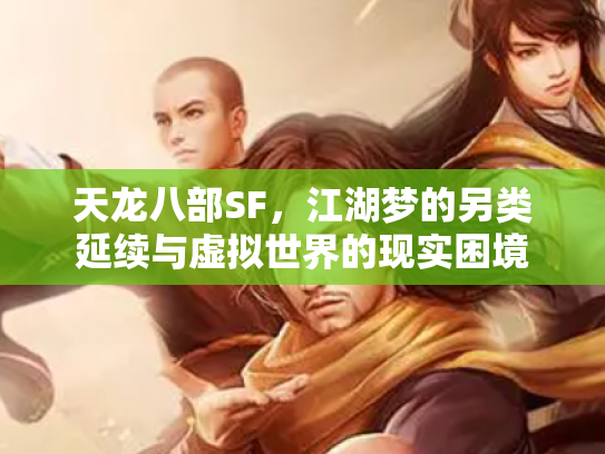 天龙八部SF，江湖梦的另类延续与虚拟世界的现实困境