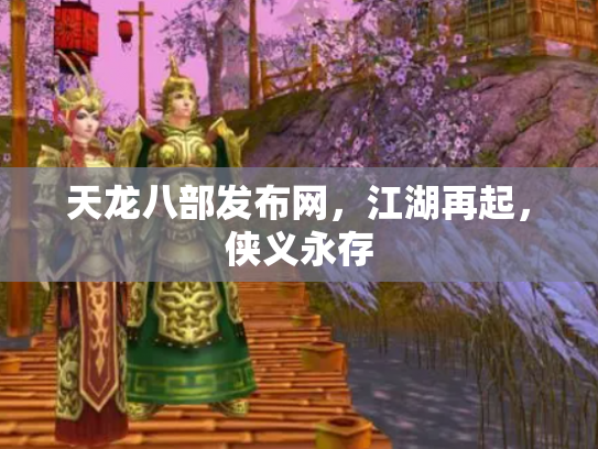 天龙八部发布网，江湖再起，侠义永存