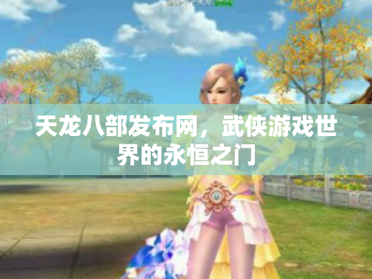 天龙八部发布网，武侠游戏世界的永恒之门