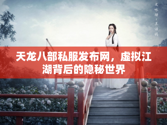 天龙八部私服发布网，虚拟江湖背后的隐秘世界