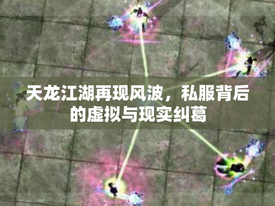 天龙江湖再现风波，私服背后的虚拟与现实纠葛