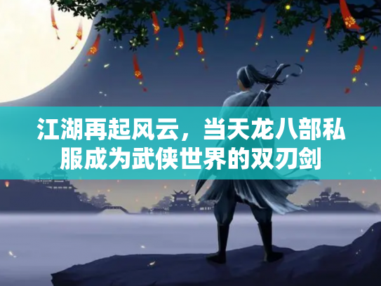 江湖再起风云，当天龙八部私服成为武侠世界的双刃剑