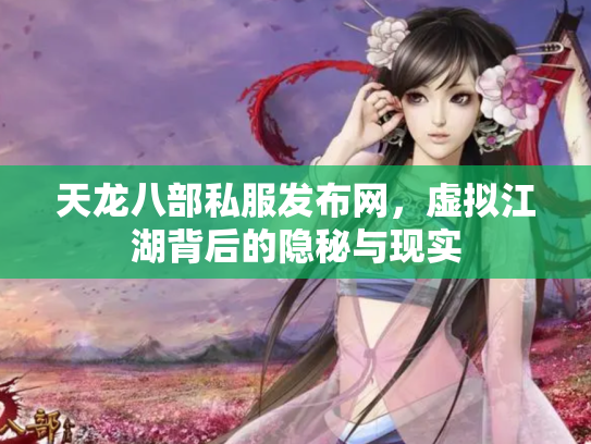 天龙八部私服发布网，虚拟江湖背后的隐秘与现实