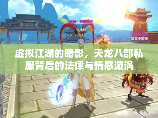 虚拟江湖的暗影，天龙八部私服背后的法律与情感漩涡