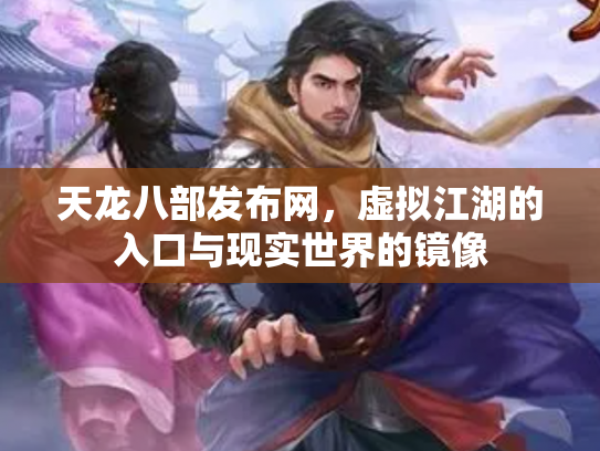 天龙八部发布网，虚拟江湖的入口与现实世界的镜像