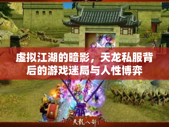 虚拟江湖的暗影，天龙私服背后的游戏迷局与人性博弈